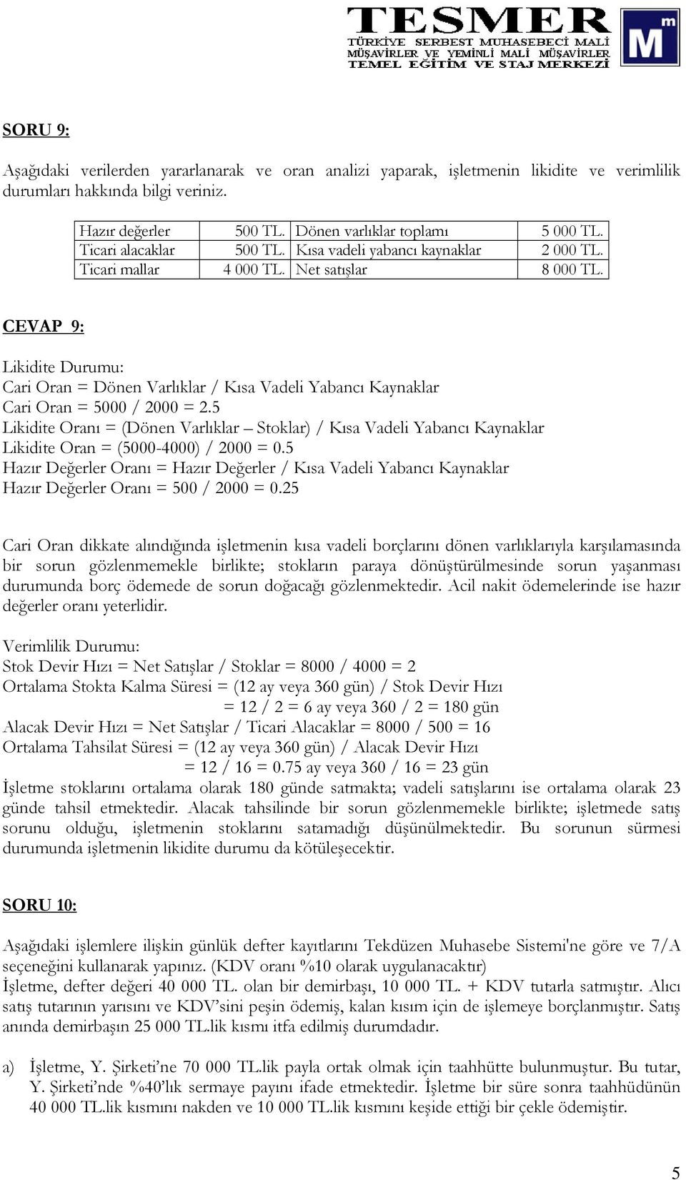 CEVAP 9: Likidite Durumu: Cari Oran = Dönen Varlıklar / Kısa Vadeli Yabancı Kaynaklar Cari Oran = 5000 / 2000 = 2.