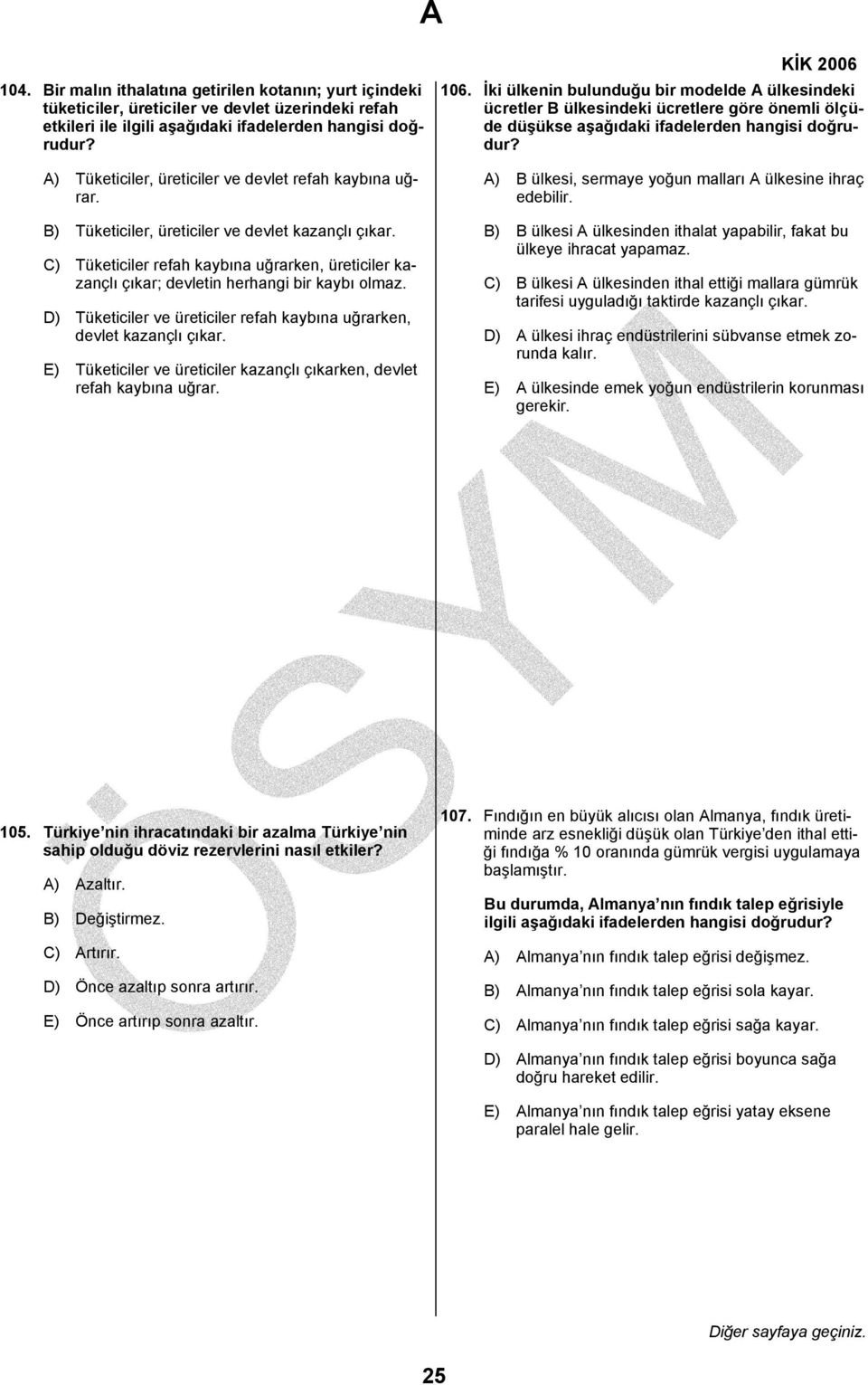 C) Tüketiciler refah kaybına uğrarken, üreticiler kazançlı çıkar; devletin herhangi bir kaybı olmaz. D) Tüketiciler ve üreticiler refah kaybına uğrarken, devlet kazançlı çıkar.