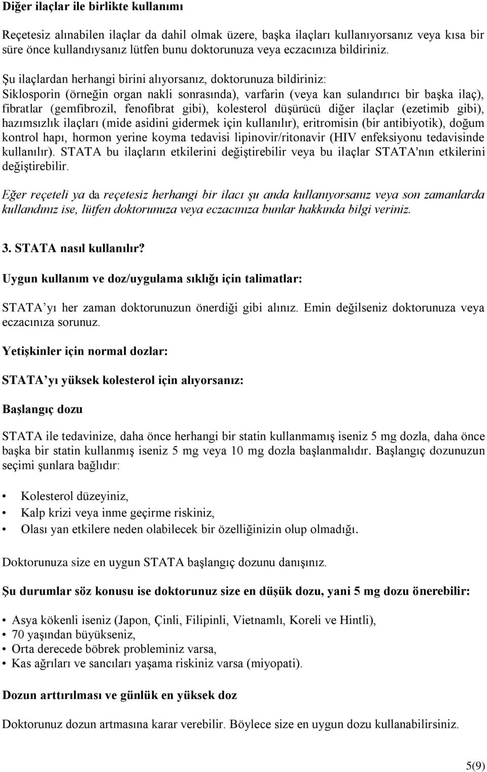 Şu ilaçlardan herhangi birini alıyorsanız, doktorunuza bildiriniz: Siklosporin (örneğin organ nakli sonrasında), varfarin (veya kan sulandırıcı bir başka ilaç), fibratlar (gemfibrozil, fenofibrat