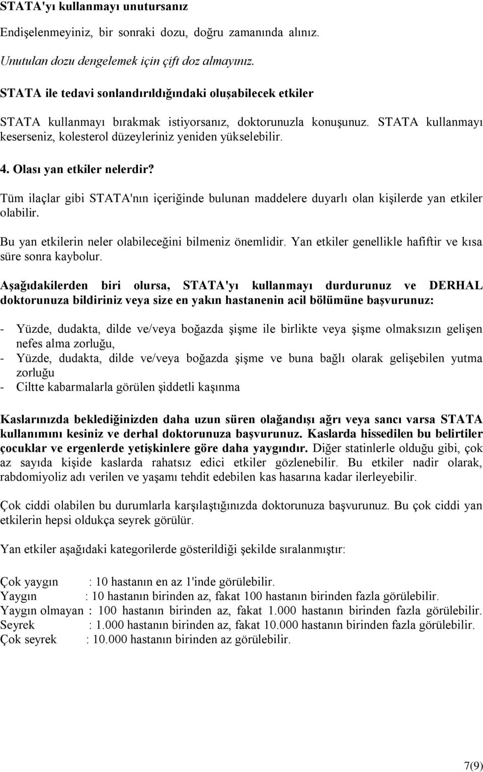 Olası yan etkiler nelerdir? Tüm ilaçlar gibi STATA'nın içeriğinde bulunan maddelere duyarlı olan kişilerde yan etkiler olabilir. Bu yan etkilerin neler olabileceğini bilmeniz önemlidir.