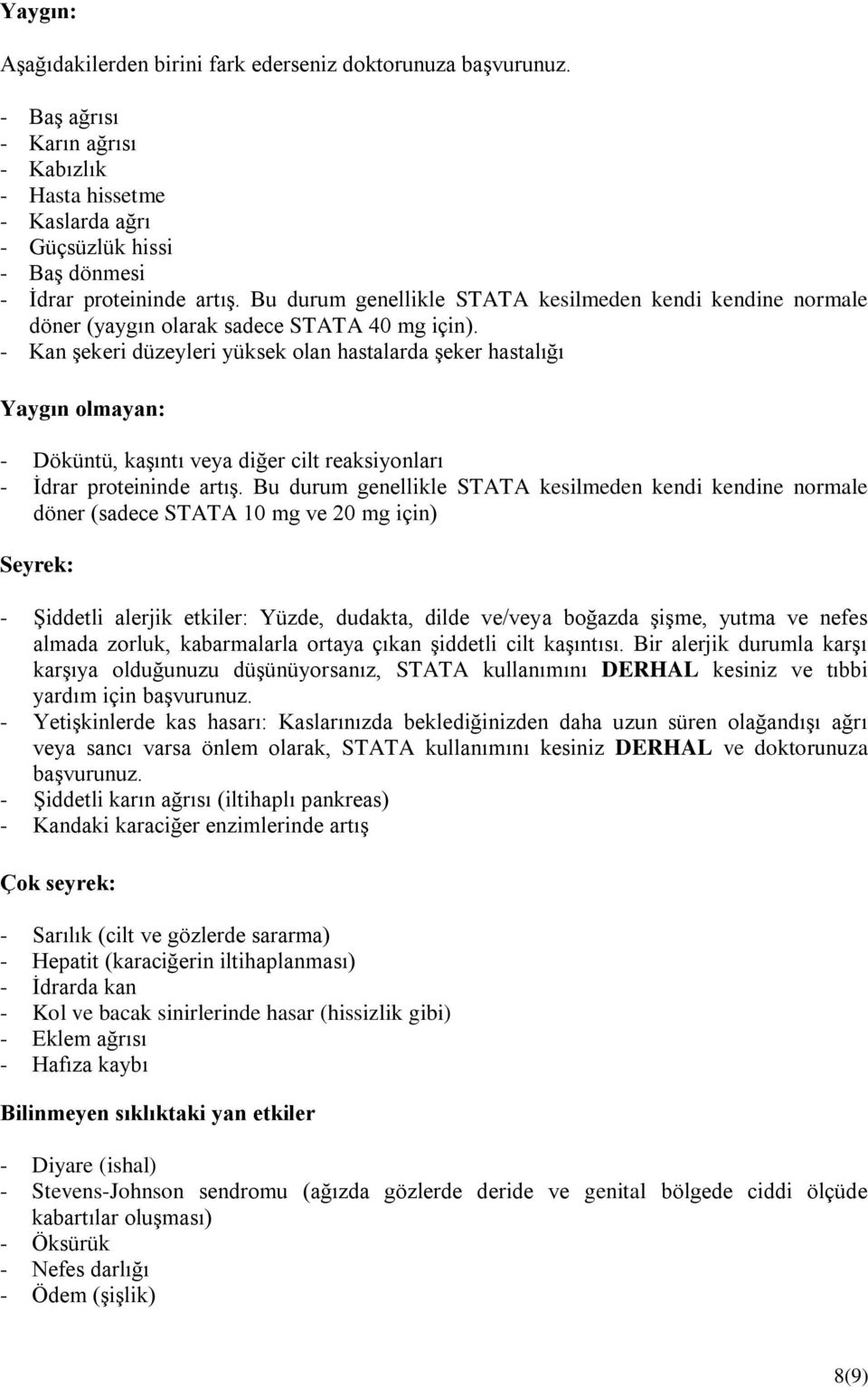 - Kan şekeri düzeyleri yüksek olan hastalarda şeker hastalığı Yaygın olmayan: - Döküntü, kaşıntı veya diğer cilt reaksiyonları - İdrar proteininde artış.