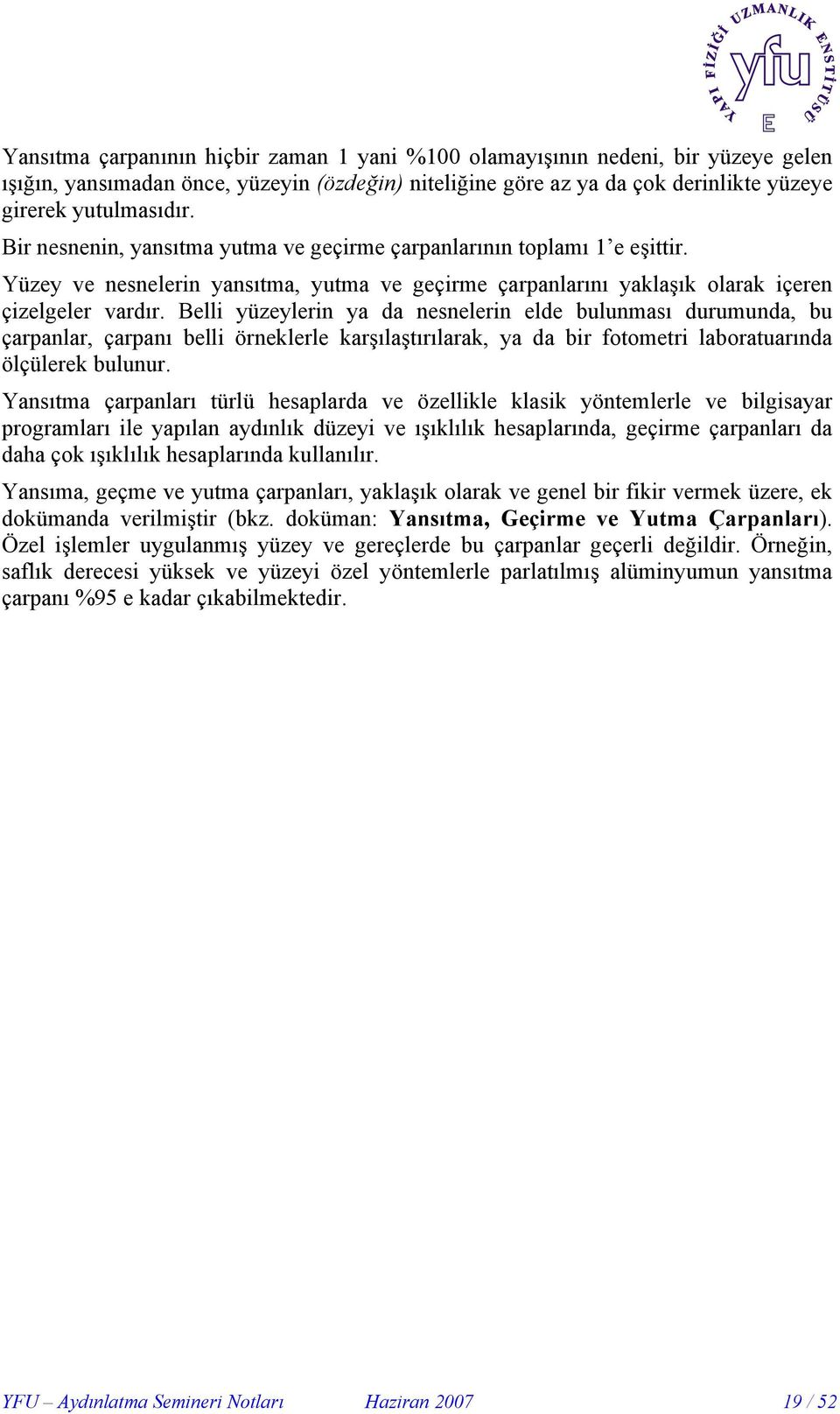 Belli yüzeylerin ya da nesnelerin elde bulunması durumunda, bu çarpanlar, çarpanı belli örneklerle karşılaştırılarak, ya da bir fotometri laboratuarında ölçülerek bulunur.