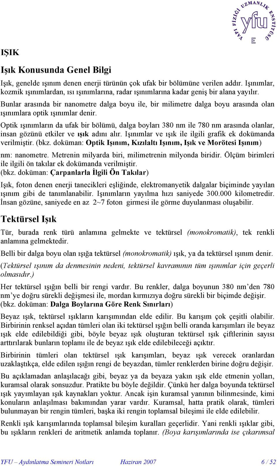 Bunlar arasında bir nanometre dalga boyu ile, bir milimetre dalga boyu arasında olan ışınımlara optik ışınımlar denir.