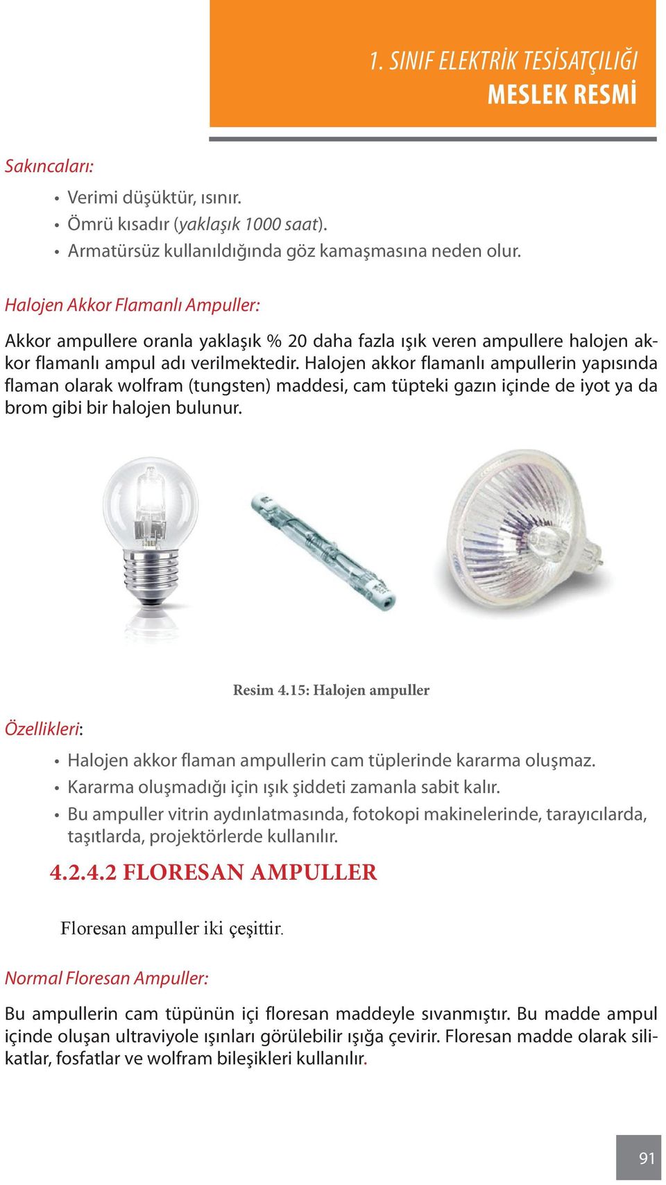 Halojen akkor flamanlı ampullerin yapısında flaman olarak wolfram (tungsten) maddesi, cam tüpteki gazın içinde de iyot ya da brom gibi bir halojen bulunur. Özellikleri: Resim 4.