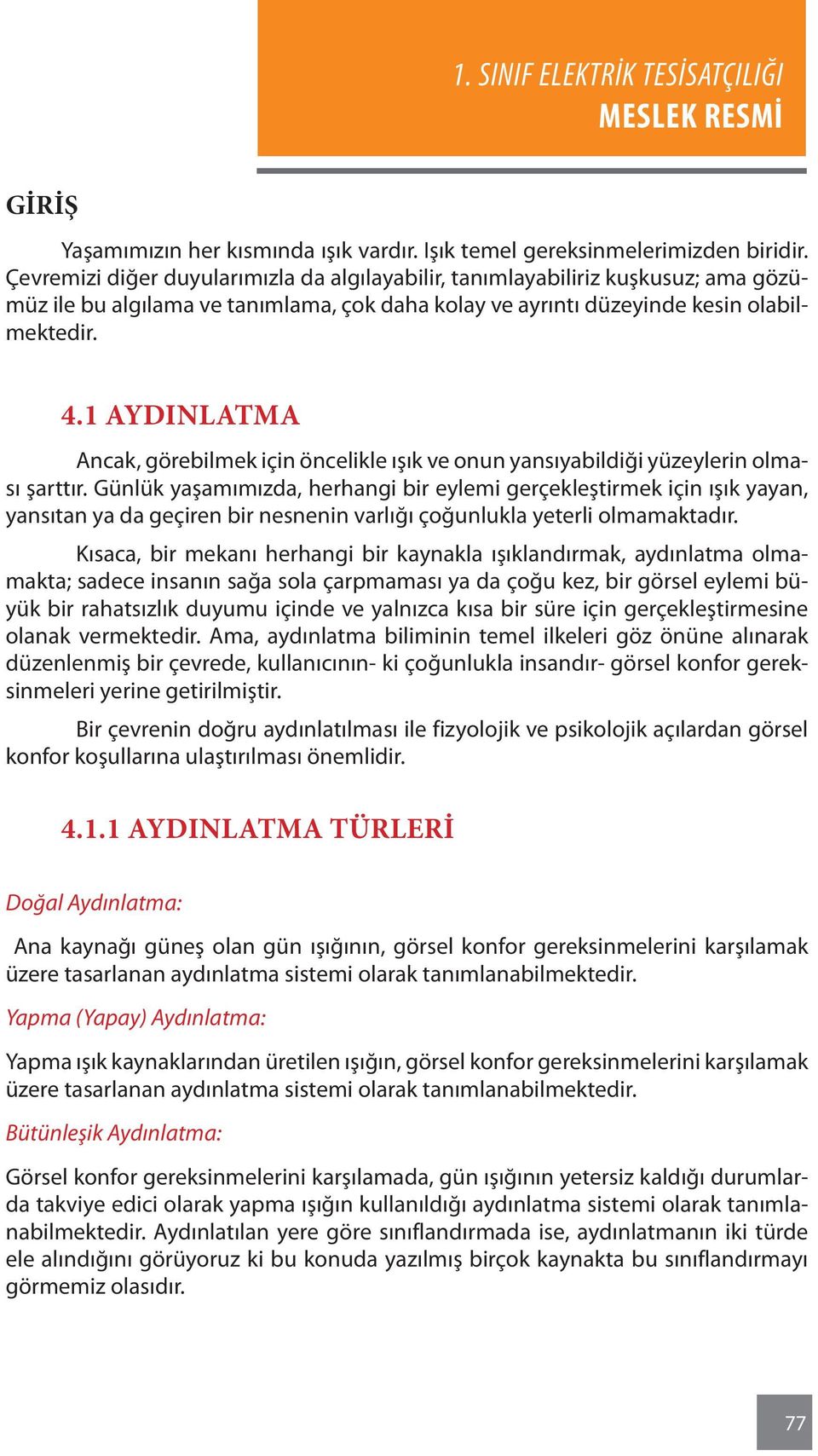 1 Aydınlatma Ancak, görebilmek için öncelikle ışık ve onun yansıyabildiği yüzeylerin olması şarttır.