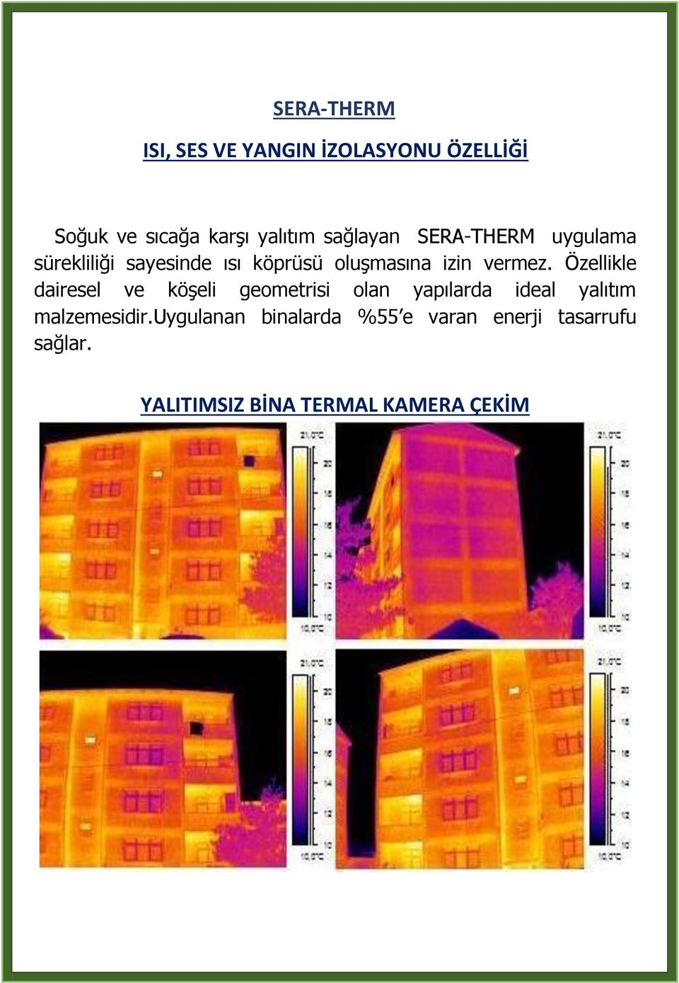 Özellikle dairesel ve köşeli geometrisi olan yapılarda ideal yalıtım malzemesidir.