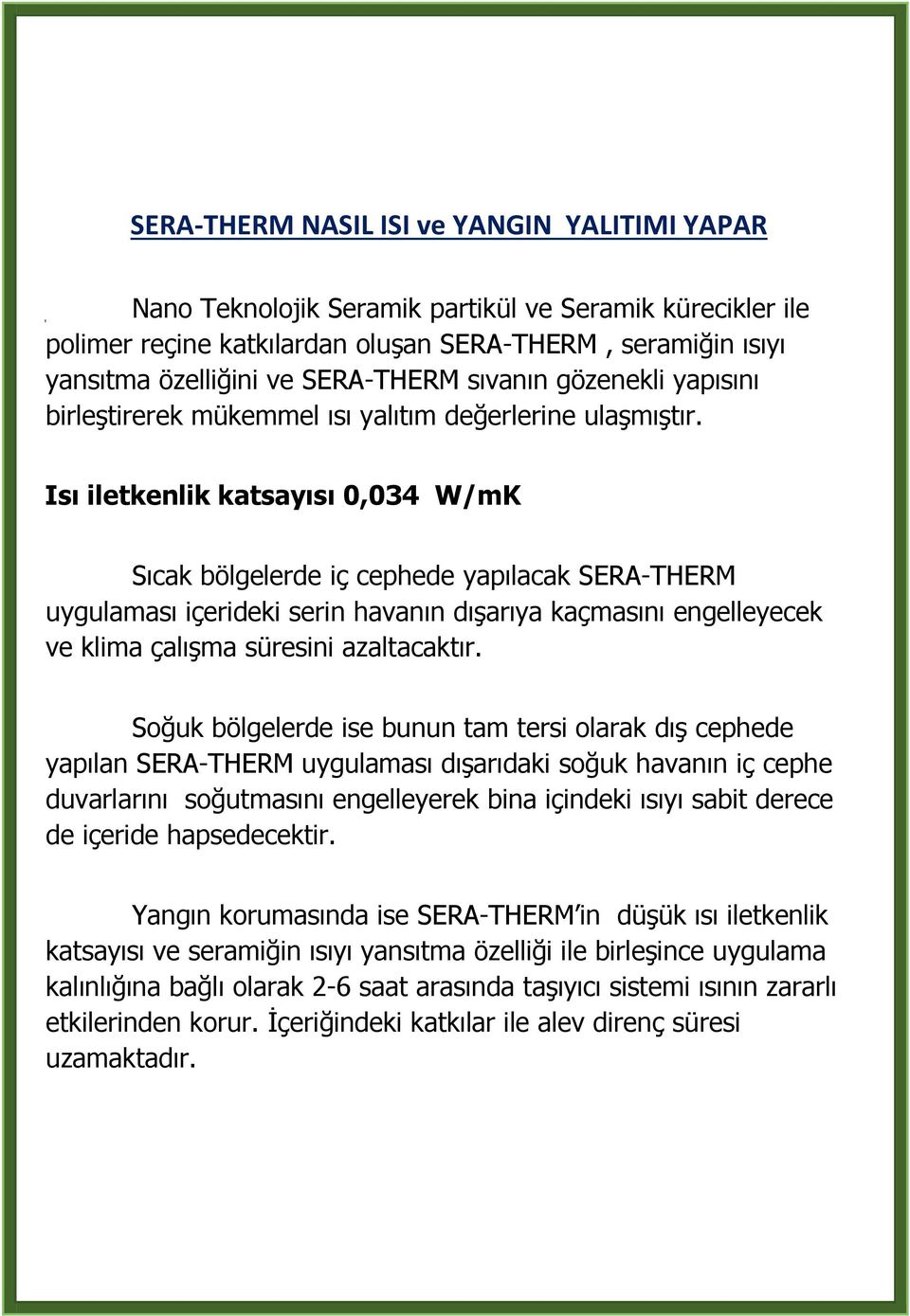 Isı iletkenlik katsayısı 0,034 W/mK Sıcak bölgelerde iç cephede yapılacak SERA-THERM uygulaması içerideki serin havanın dışarıya kaçmasını engelleyecek ve klima çalışma süresini azaltacaktır.