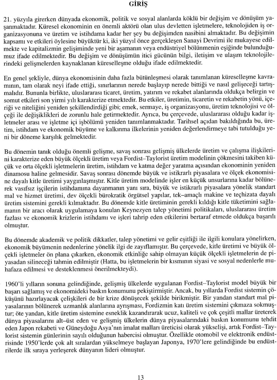 Bu değişimin kapsamı ve etkileri öylesine büyüktür ki, iki yüzyıl önce gerçekleşen Sanayi Devrimi ile mukayese edilmekte ve kapitalizmin gelişiminde yeni bir aşamanın veya endüstriyel bölünmenin