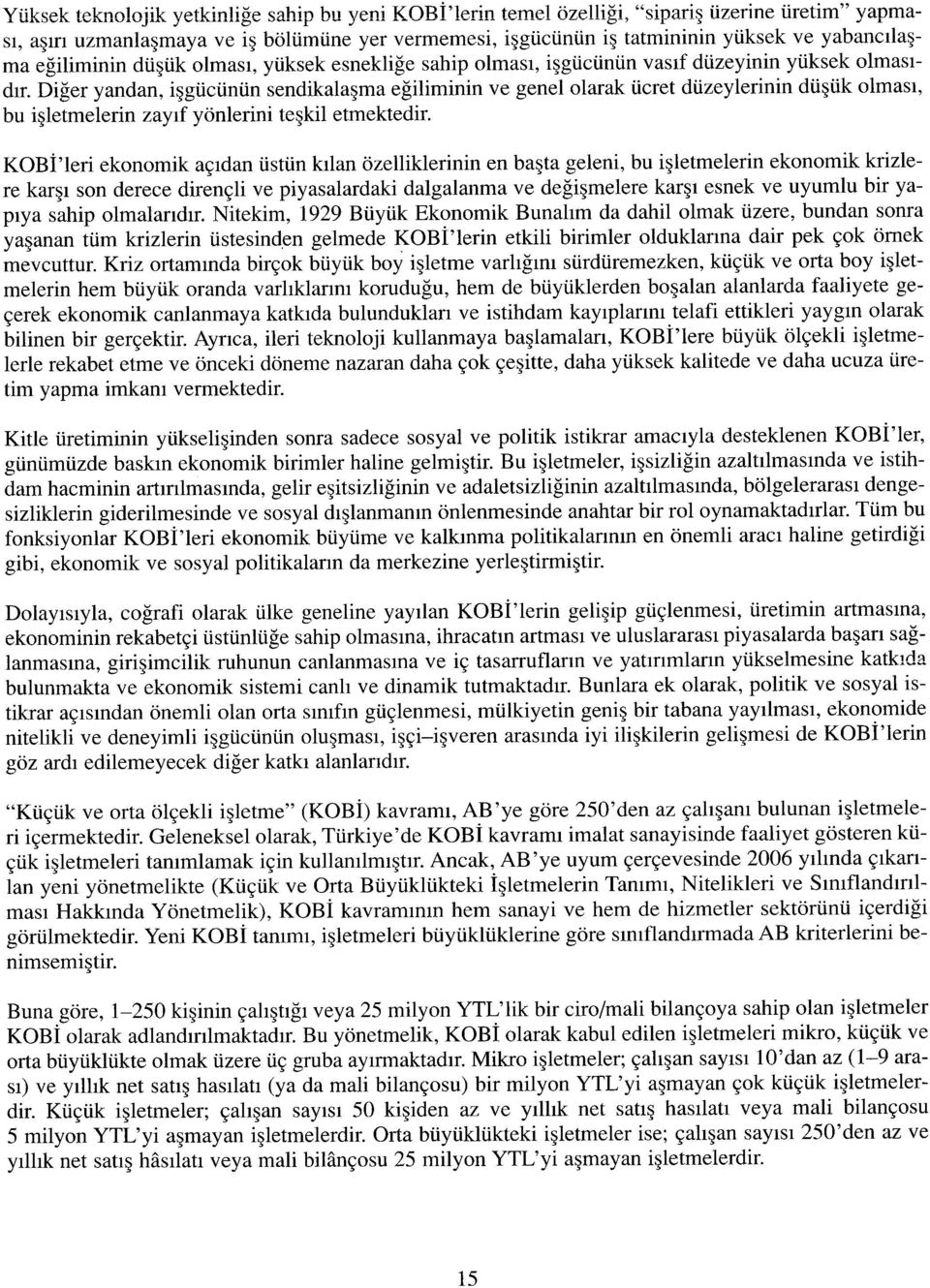 Diğer yandan, işgücünün sendikalaşma eğiliminin ve genel olarak ücret düzeylerinin düşük olması, bu işletmelerin zayıf yönlerini teşkil etmektedir.