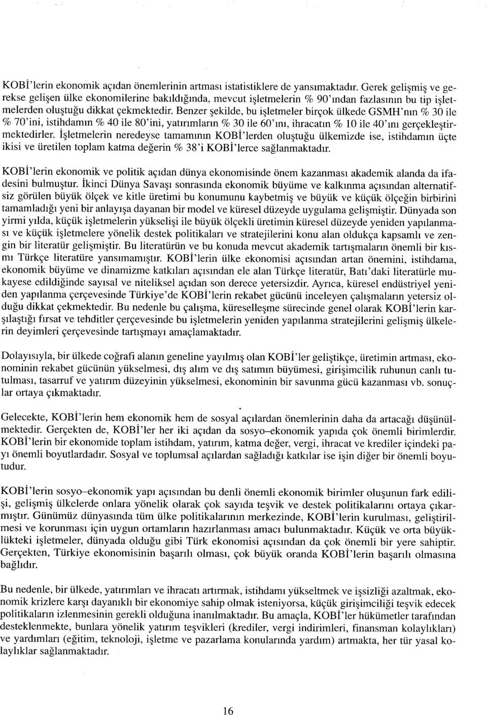 Benzer şekilde, bu işletmeler birçok ülkede GSMH'nın % 30 ile % 70'ini, istihdamın % 40 ile 80'ini, yatırımların % 30 ile 60'ını, ihracatın % 10 ile 40'ını gerçekleştirmektedirler.