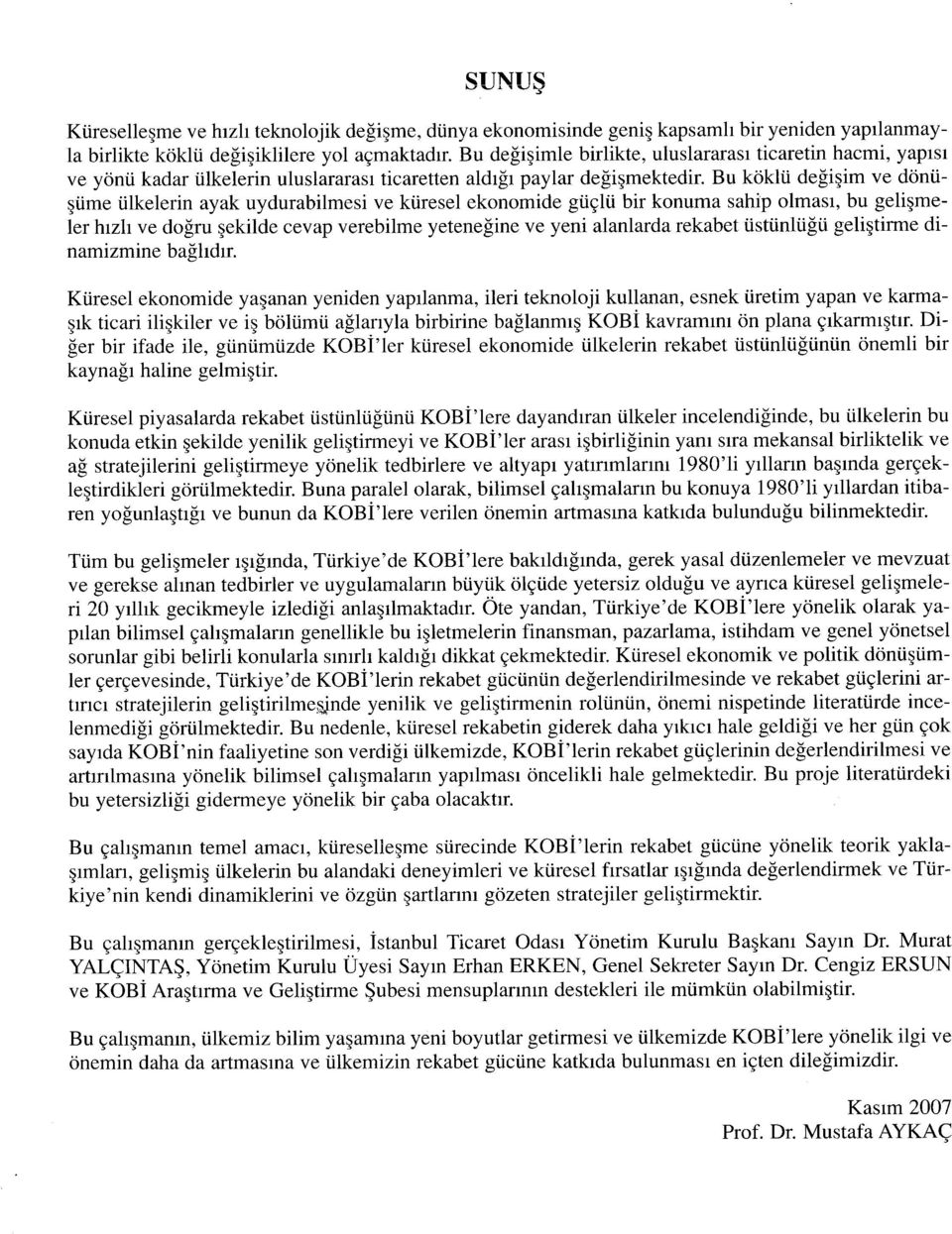 Bu köklü değişim ve dönüşüme ülkelerin ayak uydurabilmesi ve küresel ekonomide güçlü bir konuma sahip olması, bu gelişmeler hızlı ve doğru şekilde cevap verebilme yeteneğine ve yeni alanlarda rekabet