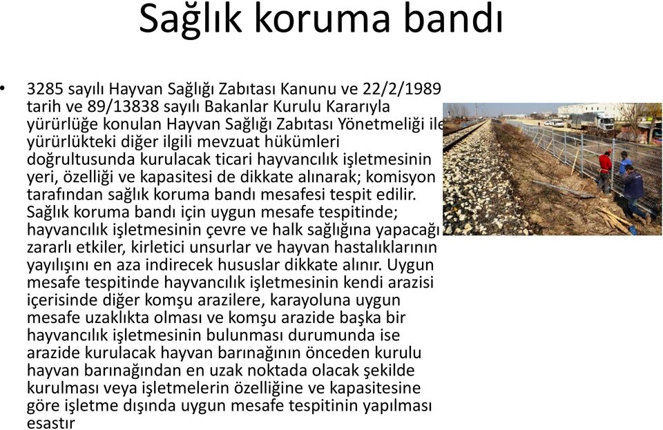 Sağlık koruma bandı için uygun mesafe tespitinde; hayvancılık işletmesinin çevre ve halk sağlığına yapacağı zararlı etkiler, kirletici unsurlar ve hayvan hastalıklarının yayılışını en aza indirecek