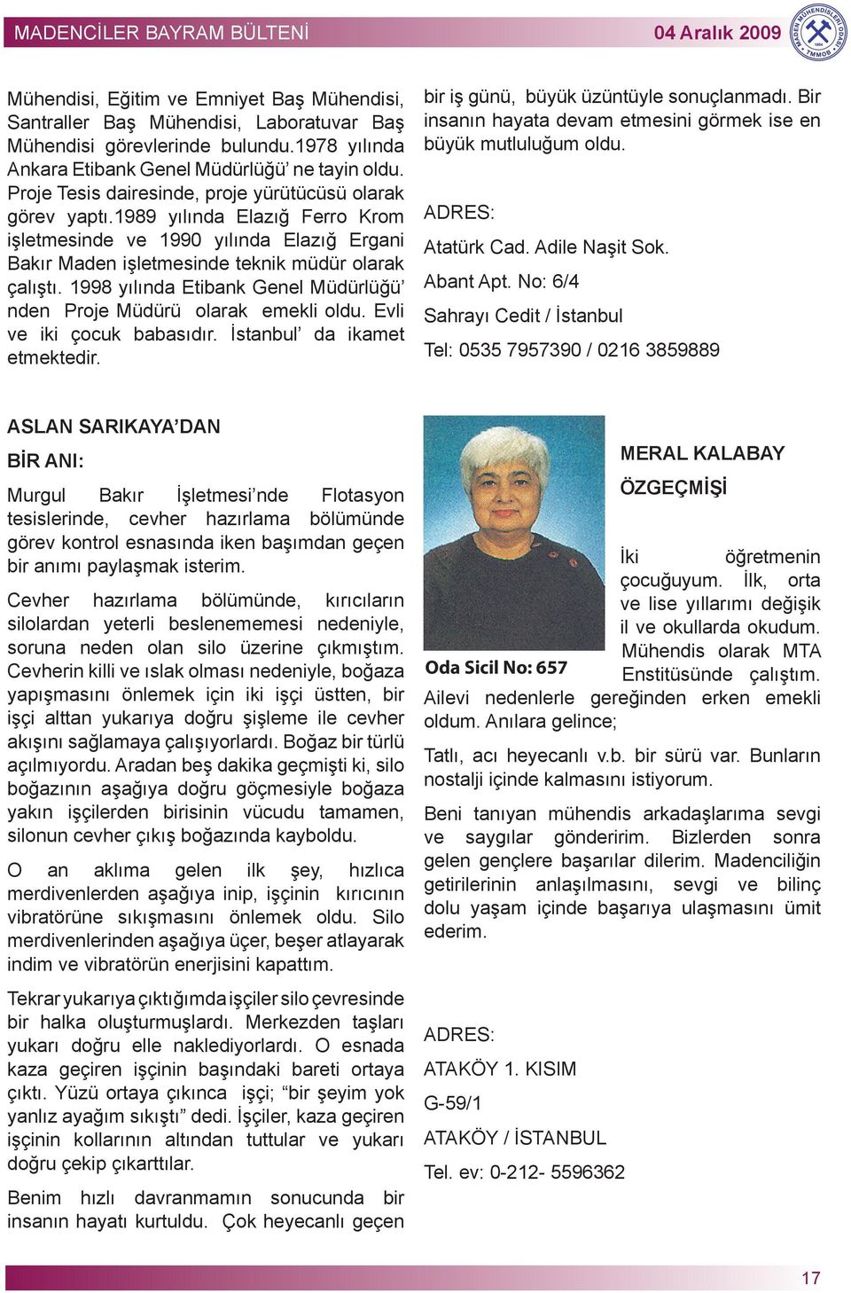 1989 yılında Elazığ Ferro Krom işletmesinde ve 1990 yılında Elazığ Ergani Bakır Maden işletmesinde teknik müdür olarak çalıştı.