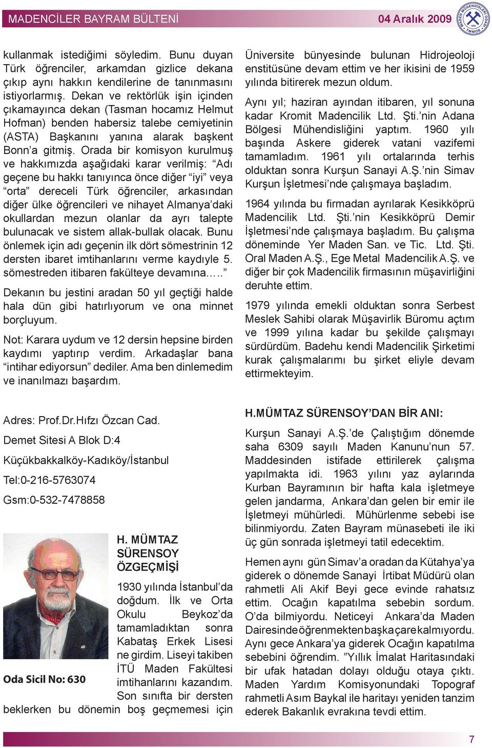 Orada bir komisyon kurulmuş ve hakkımızda aşağıdaki karar verilmiş: Adı geçene bu hakkı tanıyınca önce diğer iyi veya orta dereceli Türk öğrenciler, arkasından diğer ülke öğrencileri ve nihayet