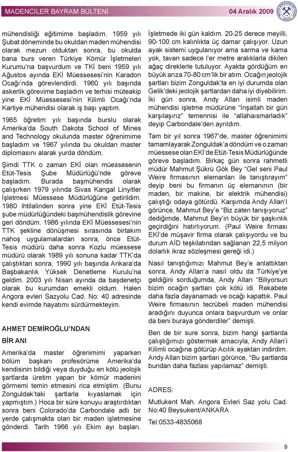 Müessesesi nin Karadon Ocağı nda görevlendirdi. 1960 yılı başında askerlik görevime başladım ve terhisi müteakip yine EKİ Müessesesi nin Kilimli Ocağı nda Kartiye mühendisi olarak iş başı yaptım.