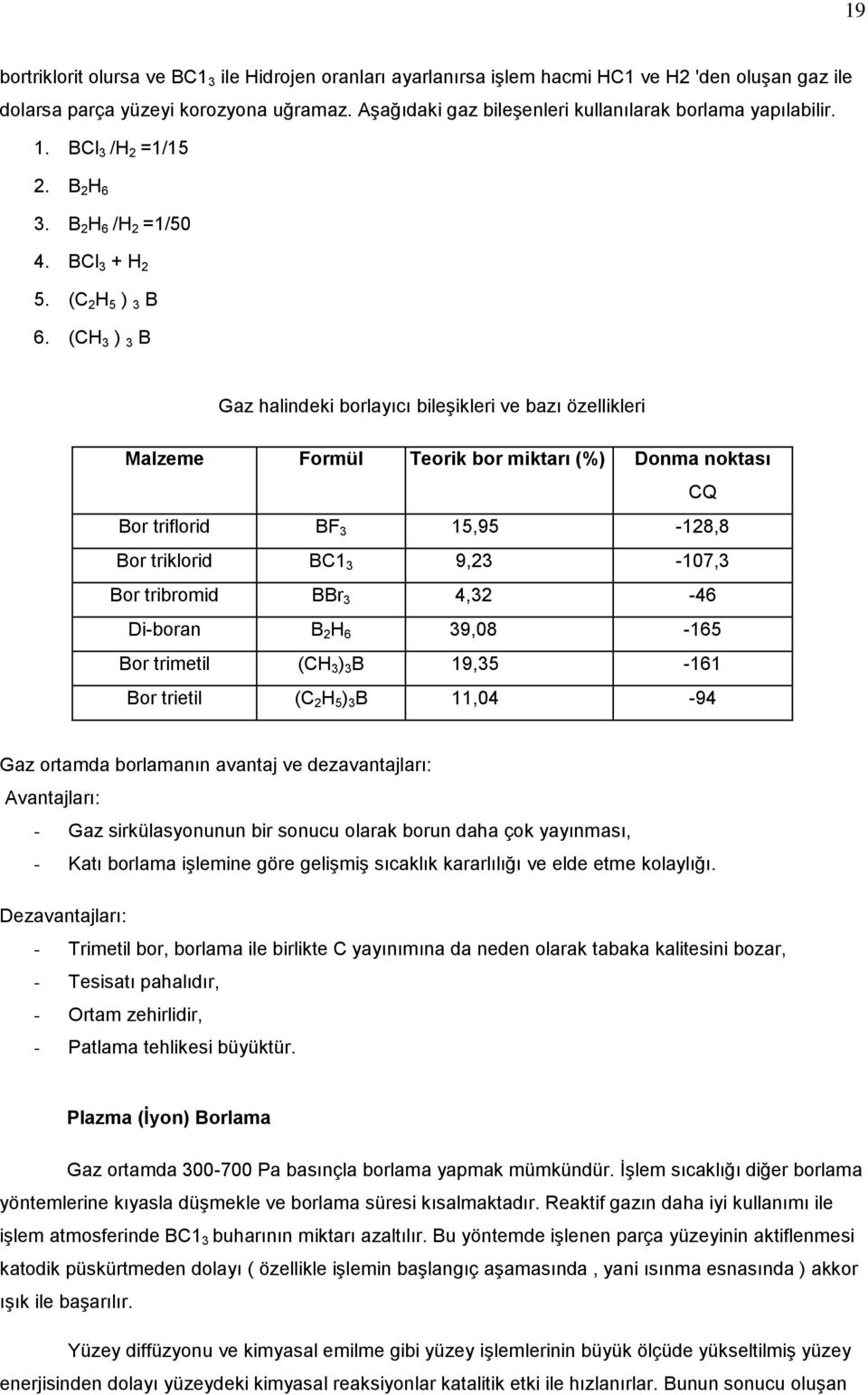 (CH 3 ) 3 B Gaz halindeki borlayıcı bileşikleri ve bazı özellikleri Malzeme Formül Teorik bor miktarı (%) Donma noktası CQ Bor triflorid BF 3 15,95-128,8 Bor triklorid BC1 3 9,23-107,3 Bor tribromid