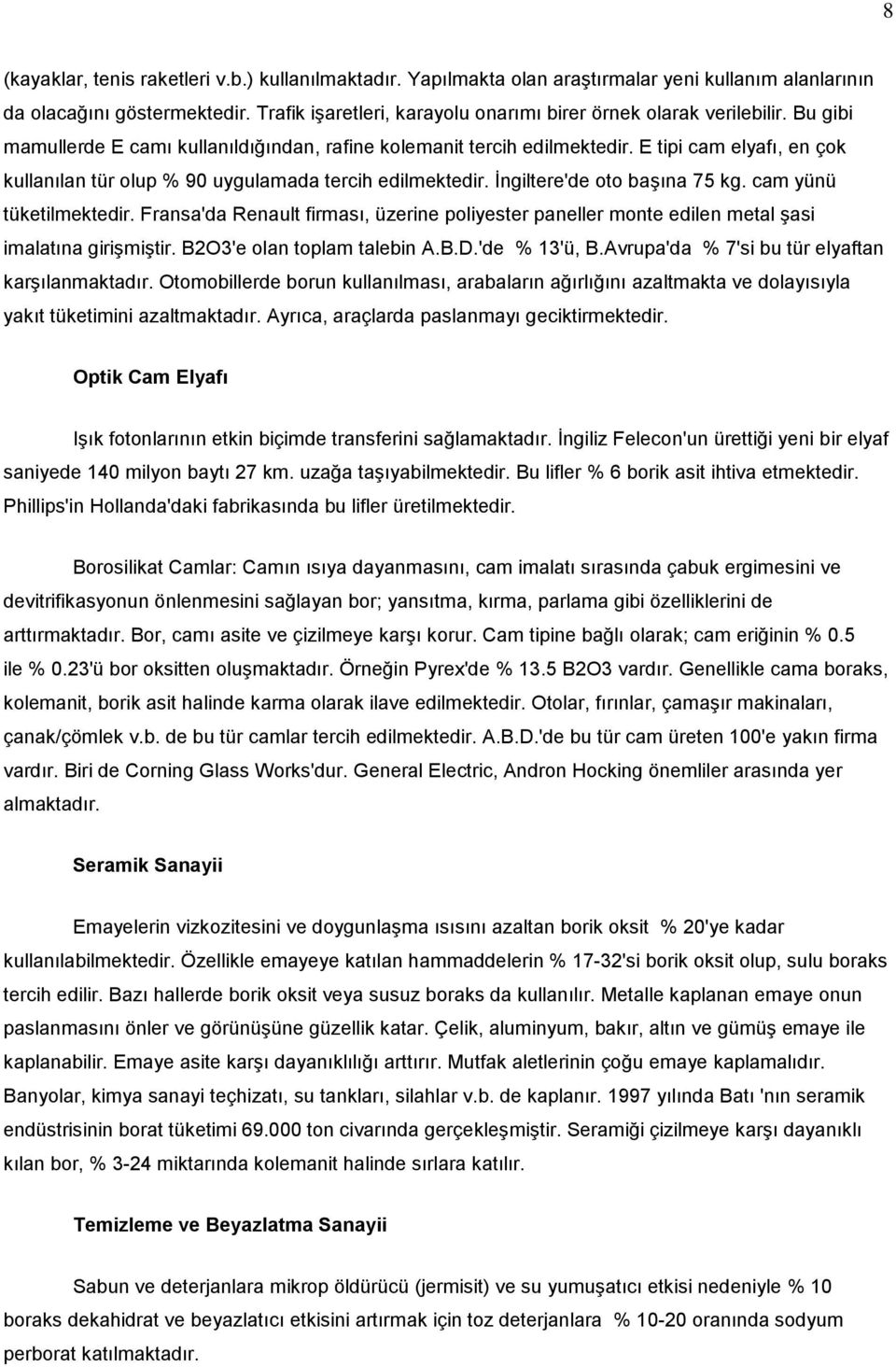 E tipi cam elyafı, en çok kullanılan tür olup % 90 uygulamada tercih edilmektedir. İngiltere'de oto başına 75 kg. cam yünü tüketilmektedir.