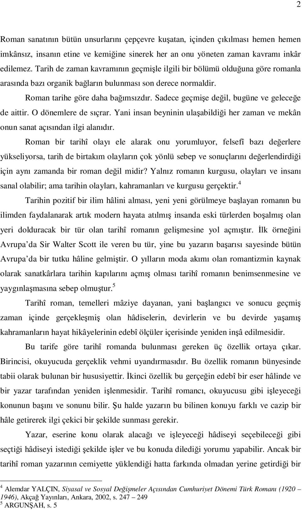 Sadece geçmişe değil, bugüne ve geleceğe de aittir. O dönemlere de sıçrar. Yani insan beyninin ulaşabildiği her zaman ve mekân onun sanat açısından ilgi alanıdır.