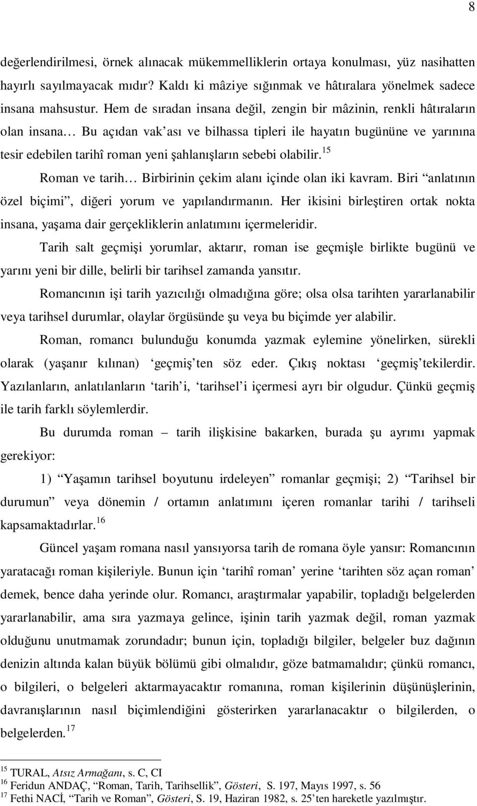 sebebi olabilir. 15 Roman ve tarih Birbirinin çekim alanı içinde olan iki kavram. Biri anlatının özel biçimi, diğeri yorum ve yapılandırmanın.