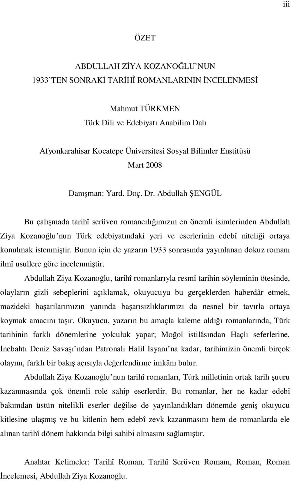 Abdullah ŞENGÜL Bu çalışmada tarihî serüven romancılığımızın en önemli isimlerinden Abdullah Ziya Kozanoğlu nun Türk edebiyatındaki yeri ve eserlerinin edebî niteliği ortaya konulmak istenmiştir.