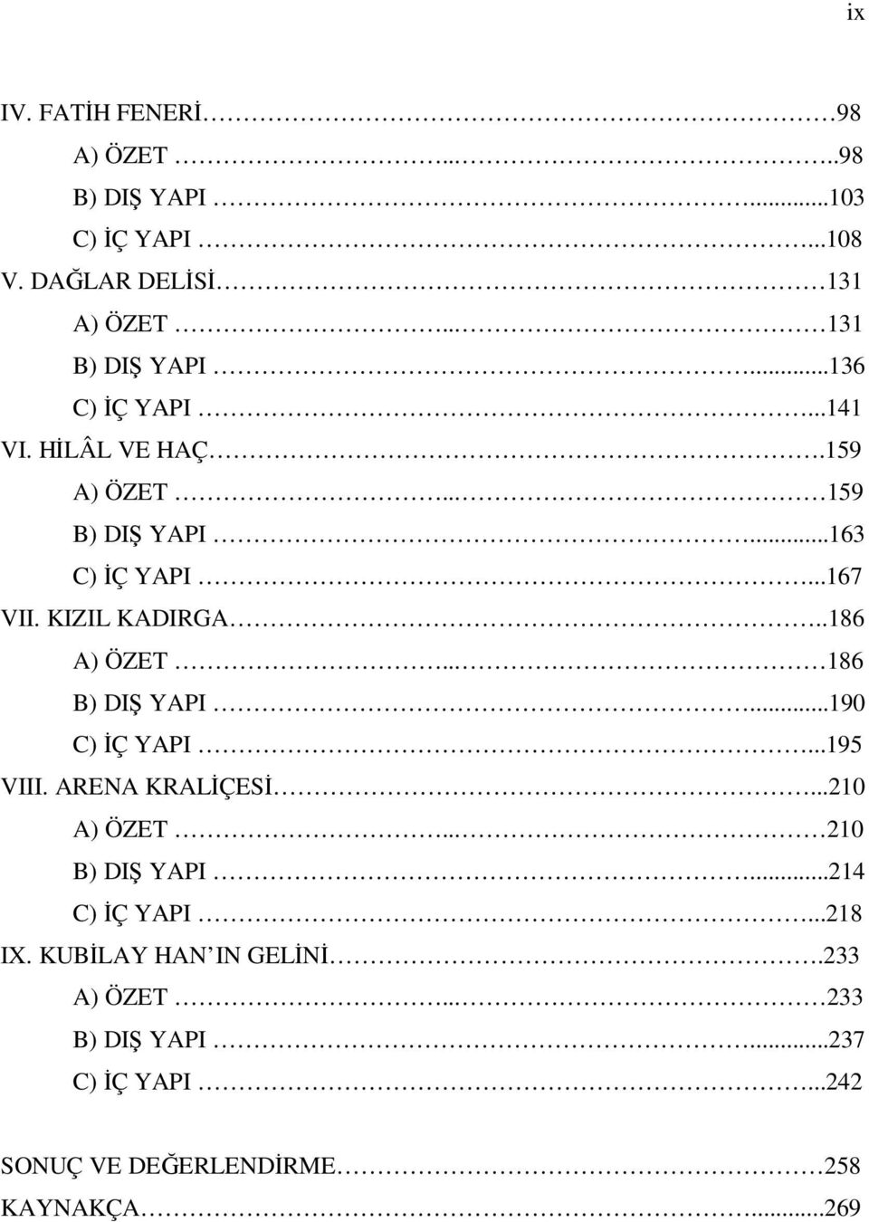 .186 A) ÖZET... 186 B) DIŞ YAPI...190 C) İÇ YAPI...195 VIII. ARENA KRALİÇESİ...210 A) ÖZET... 210 B) DIŞ YAPI.