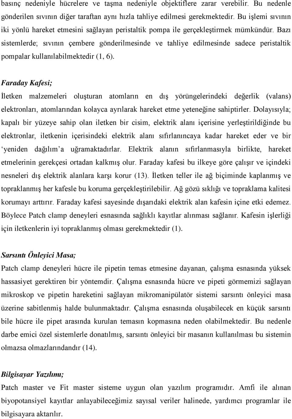 Bazı sistemlerde; sıvının çembere gönderilmesinde ve tahliye edilmesinde sadece peristaltik pompalar kullanılabilmektedir (1, 6).