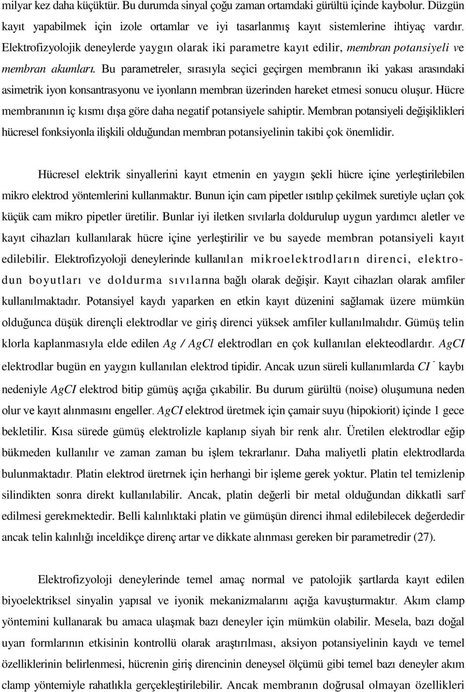 Bu parametreler, sırasıyla seçici geçirgen membranın iki yakası arasındaki asimetrik iyon konsantrasyonu ve iyonların membran üzerinden hareket etmesi sonucu oluşur.