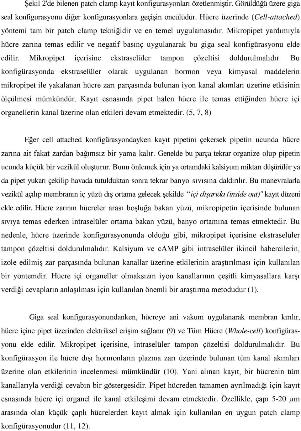 Mikropipet yardımıyla hücre zarına temas edilir ve negatif basınç uygulanarak bu giga seal konfigürasyonu elde edilir. Mikropipet içerisine ekstraselüler tampon çözeltisi doldurulmalıdır.