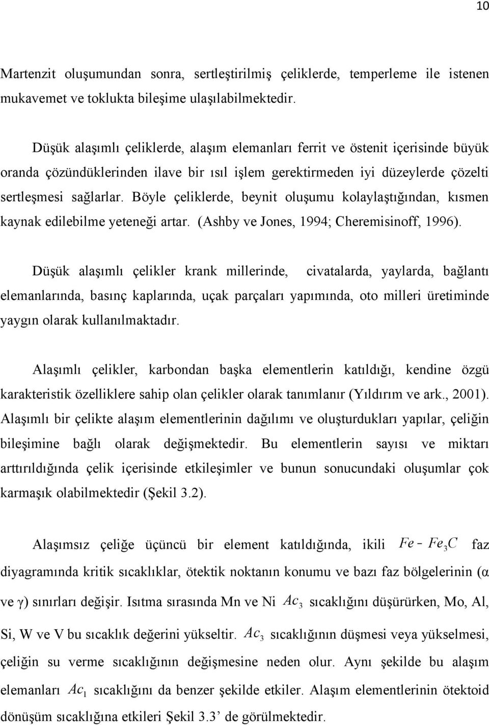 Böyle çeliklerde, beynit oluşumu kolaylaştığından, kısmen kaynak edilebilme yeteneği artar. (Ashby ve Jones, 1994; Cheremisinoff, 1996).