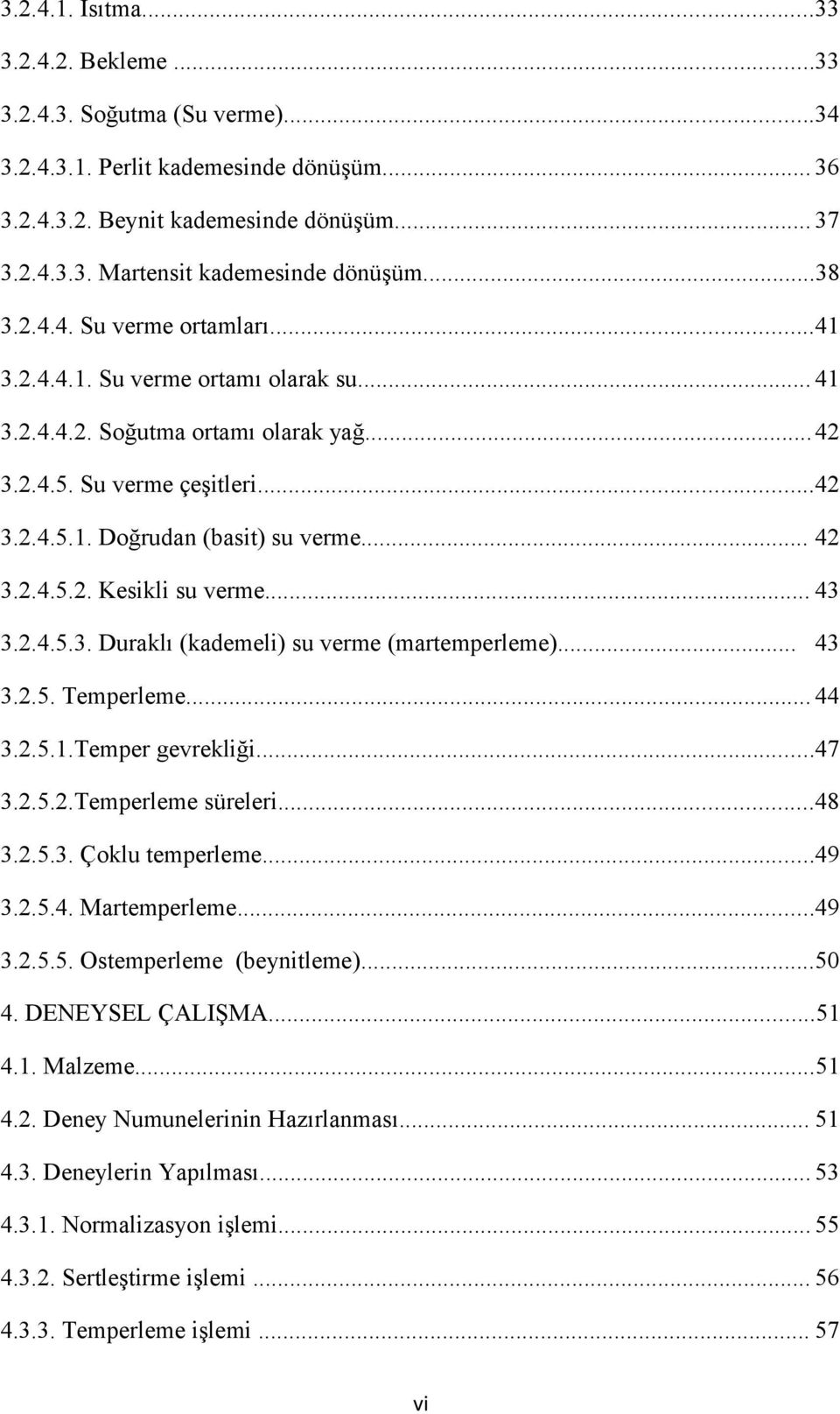 .. 43 3.2.4.5.3. Duraklı (kademeli) su verme (martemperleme)... 43 3.2.5. Temperleme... 44 3.2.5.1.Temper gevrekliği...47 3.2.5.2.Temperleme süreleri...48 3.2.5.3. Çoklu temperleme...49 3.2.5.4. Martemperleme.