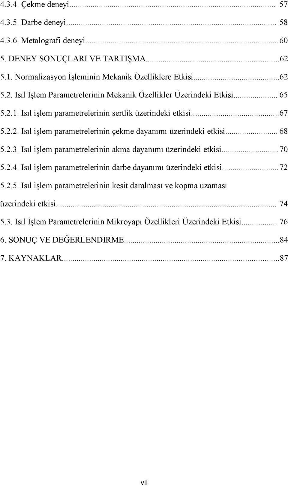 Isıl işlem parametrelerinin akma dayanımı üzerindeki etkisi... 70 5.2.4. Isıl işlem parametrelerinin darbe dayanımı üzerindeki etkisi...72 5.2.5. Isıl işlem parametrelerinin kesit daralması ve kopma uzaması üzerindeki etkisi.