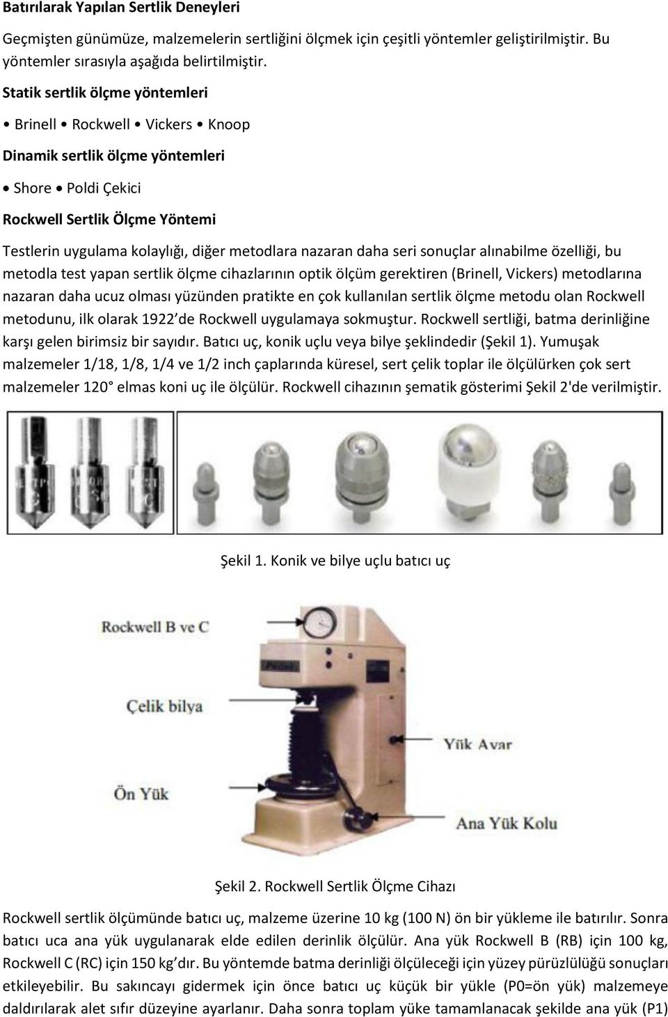 daha seri sonuçlar alınabilme özelliği, bu metodla test yapan sertlik ölçme cihazlarının optik ölçüm gerektiren (Brinell, Vickers) metodlarına nazaran daha ucuz olması yüzünden pratikte en çok