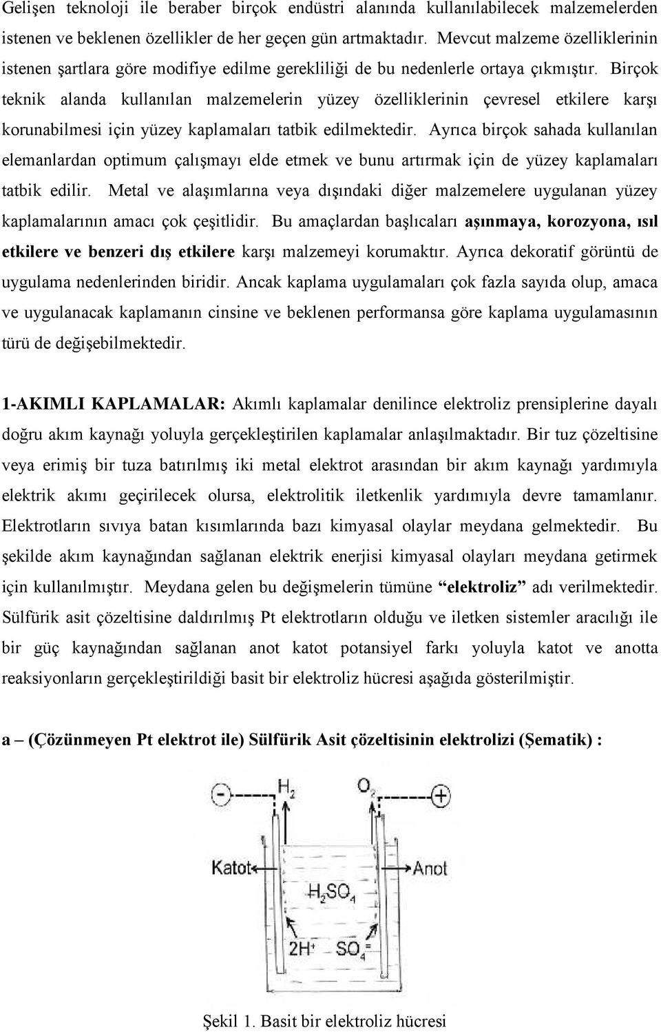 Birçok teknik alanda kullanılan malzemelerin yüzey özelliklerinin çevresel etkilere karşı korunabilmesi için yüzey kaplamaları tatbik edilmektedir.