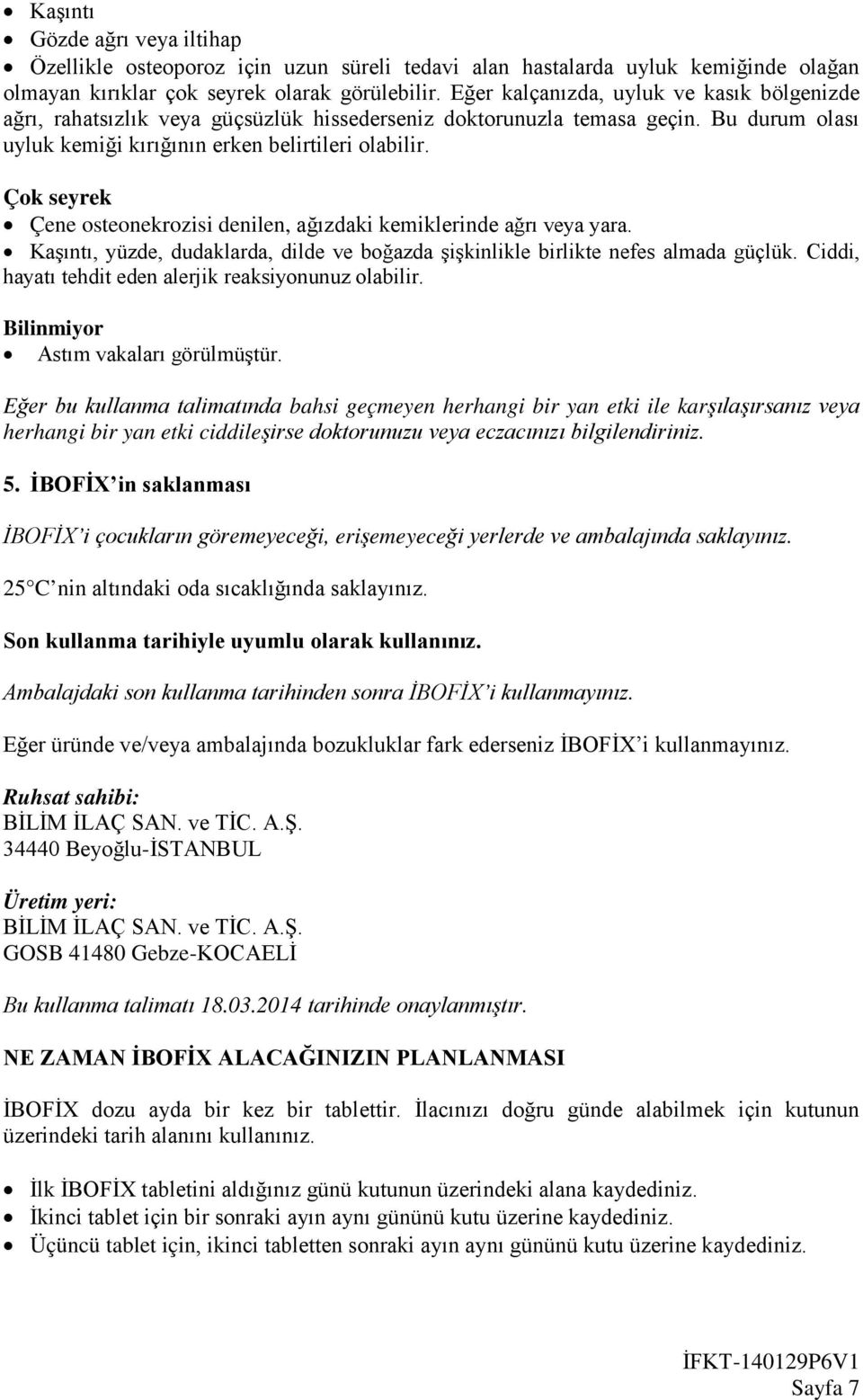 Çok seyrek Çene osteonekrozisi denilen, ağızdaki kemiklerinde ağrı veya yara. Kaşıntı, yüzde, dudaklarda, dilde ve boğazda şişkinlikle birlikte nefes almada güçlük.