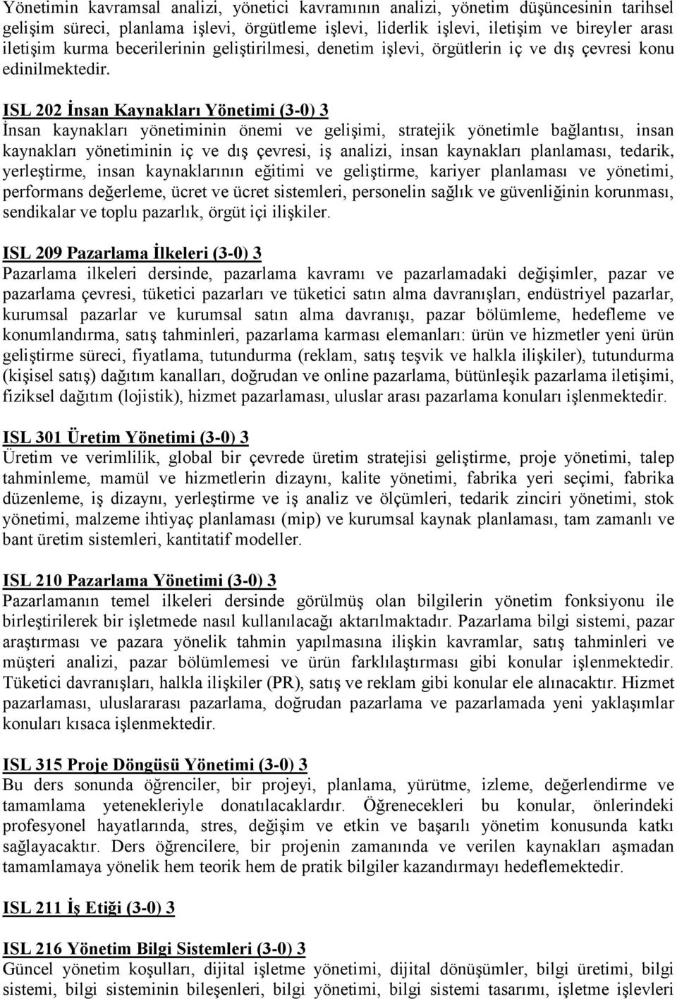 ISL 202 İnsan Kaynakları Yönetimi (3-0) 3 İnsan kaynakları yönetiminin önemi ve gelişimi, stratejik yönetimle bağlantısı, insan kaynakları yönetiminin iç ve dış çevresi, iş analizi, insan kaynakları