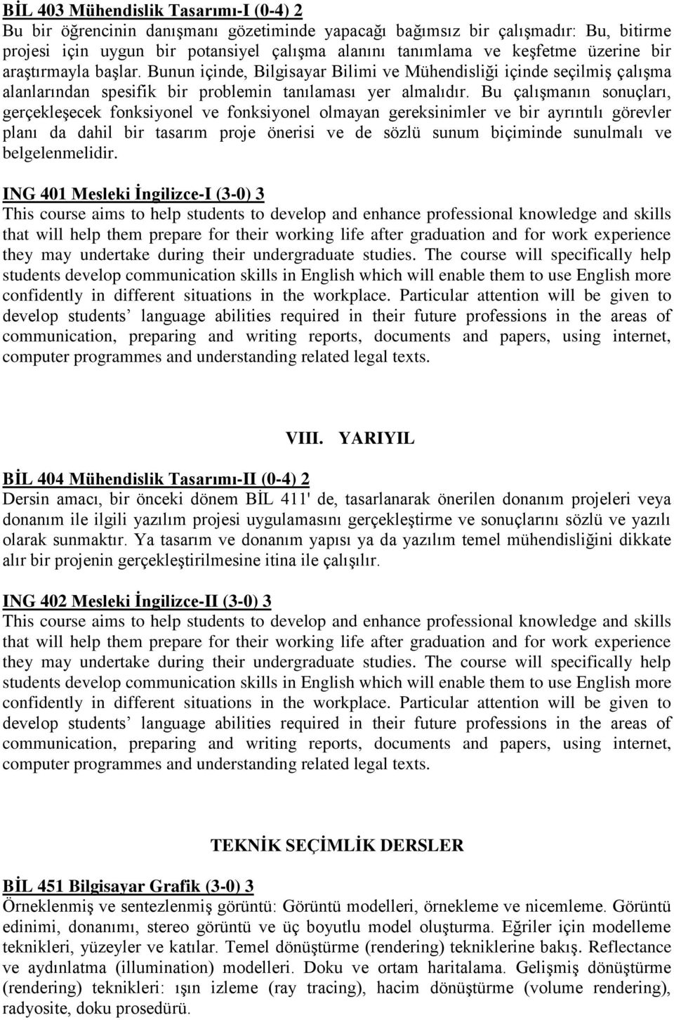 Bu çalışmanın sonuçları, gerçekleşecek fonksiyonel ve fonksiyonel olmayan gereksinimler ve bir ayrıntılı görevler planı da dahil bir tasarım proje önerisi ve de sözlü sunum biçiminde sunulmalı ve