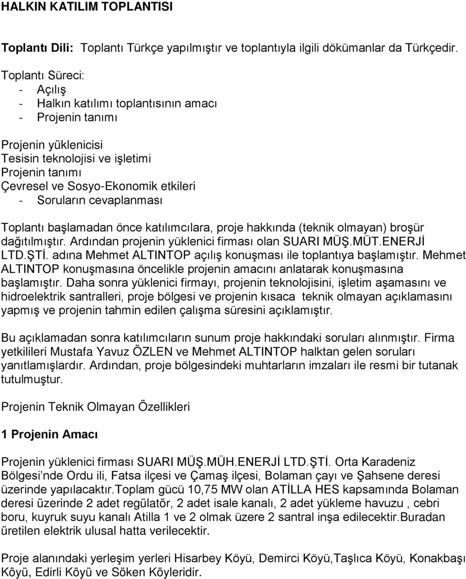 cevaplanması Toplantı başlamadan önce katılımcılara, proje hakkında (teknik olmayan) broşür dağıtılmıştır. Ardından projenin yüklenici firması olan SUARI MÜŞ.MÜT.ENERJİ LTD.ŞTİ.