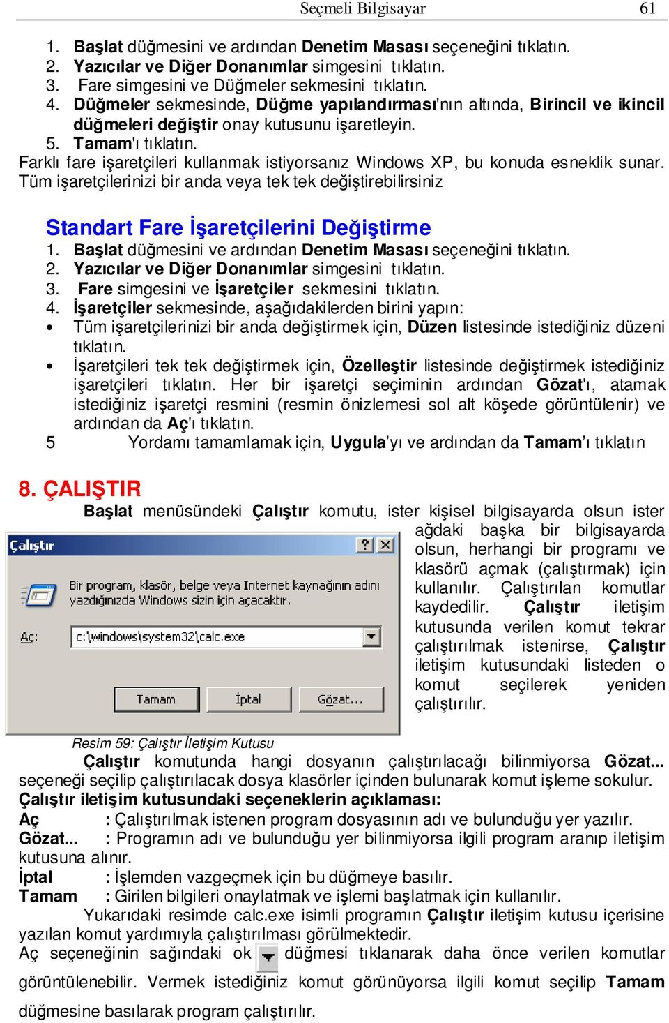 Farklı fare işaretçileri kullanmak istiyorsanız Windows XP, bu konuda esneklik sunar. Tüm işaretçilerinizi bir anda veya tek tek değiştirebilirsiniz Standart Fare İşaretçilerini Değiştirme 1.