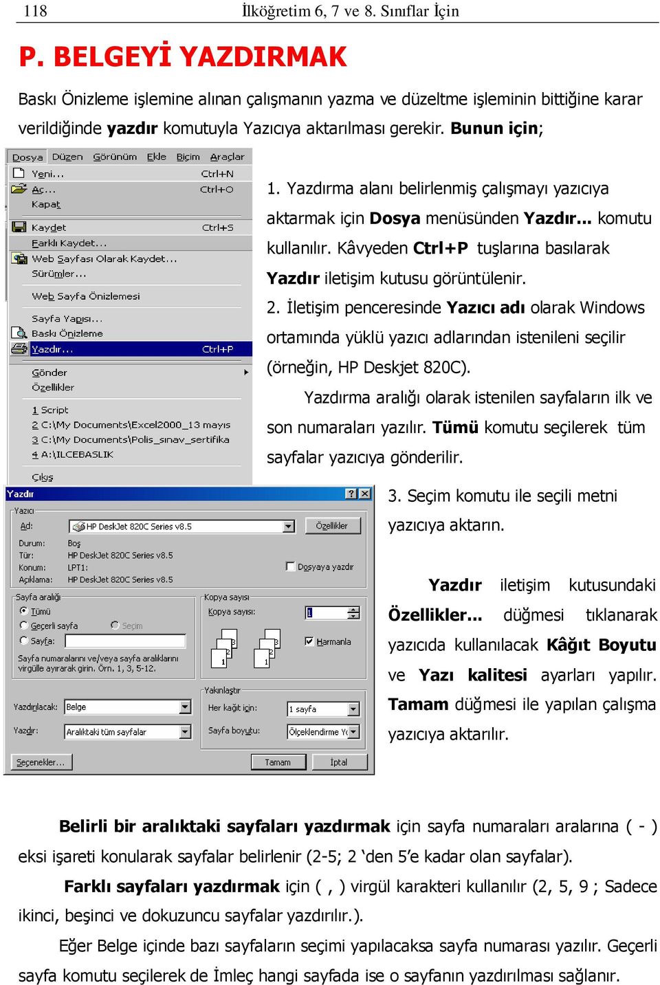 Yazdırma alanı belirlenmiş çalışmayı yazıcıya aktarmak için Dosya menüsünden Yazdır... komutu kullanılır. Kâvyeden Ctrl+P tuşlarına basılarak Yazdır iletişim kutusu görüntülenir. 2.