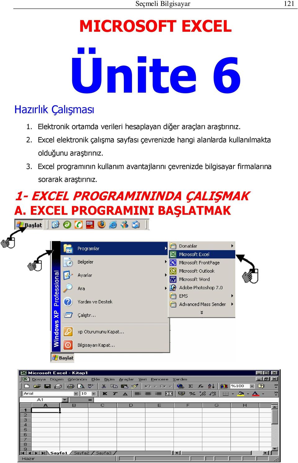 Excel elektronik çalışma sayfası çevrenizde hangi alanlarda kullanılmakta olduğunu araştırınız. 3.