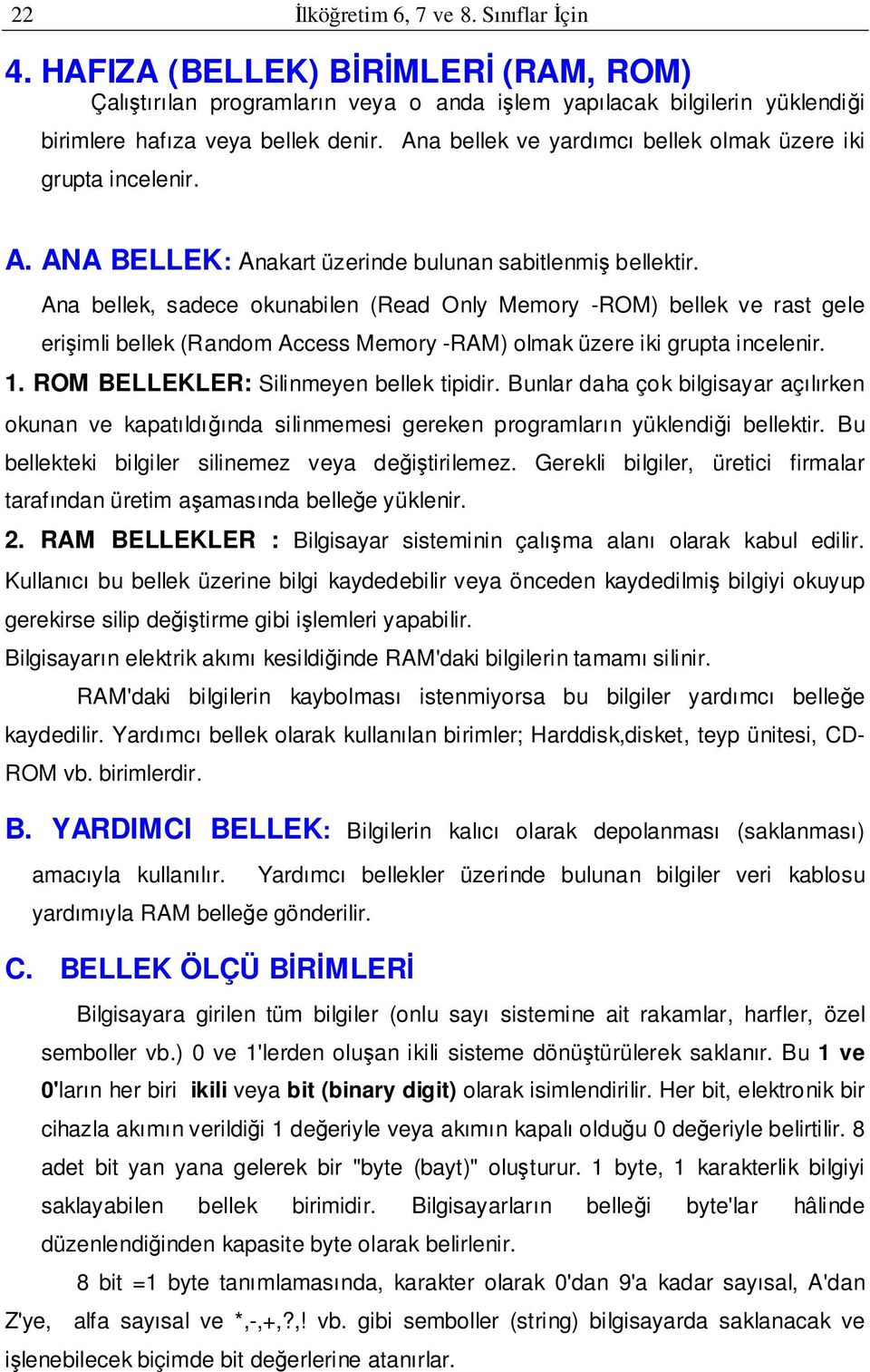 Ana bellek, sadece okunabilen (Read Only Memory -ROM) bellek ve rast gele erişimli bellek (Random Access Memory -RAM) olmak üzere iki grupta incelenir. 1. ROM BELLEKLER: Silinmeyen bellek tipidir.