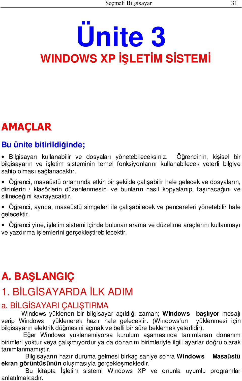 Öğrenci, masaüstü ortamında etkin bir şekilde çalışabilir hale gelecek ve dosyaların, dizinlerin / klasörlerin düzenlenmesini ve bunların nasıl kopyalanıp, taşınacağını ve silineceğini kavrayacaktır.