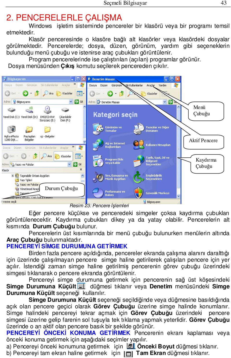 Pencerelerde; dosya, düzen, görünüm, yardım gibi seçeneklerin bulunduğu menü çubuğu ve istenirse araç çubukları görüntülenir. Program pencerelerinde ise çalıştırılan (açılan) programlar görünür.