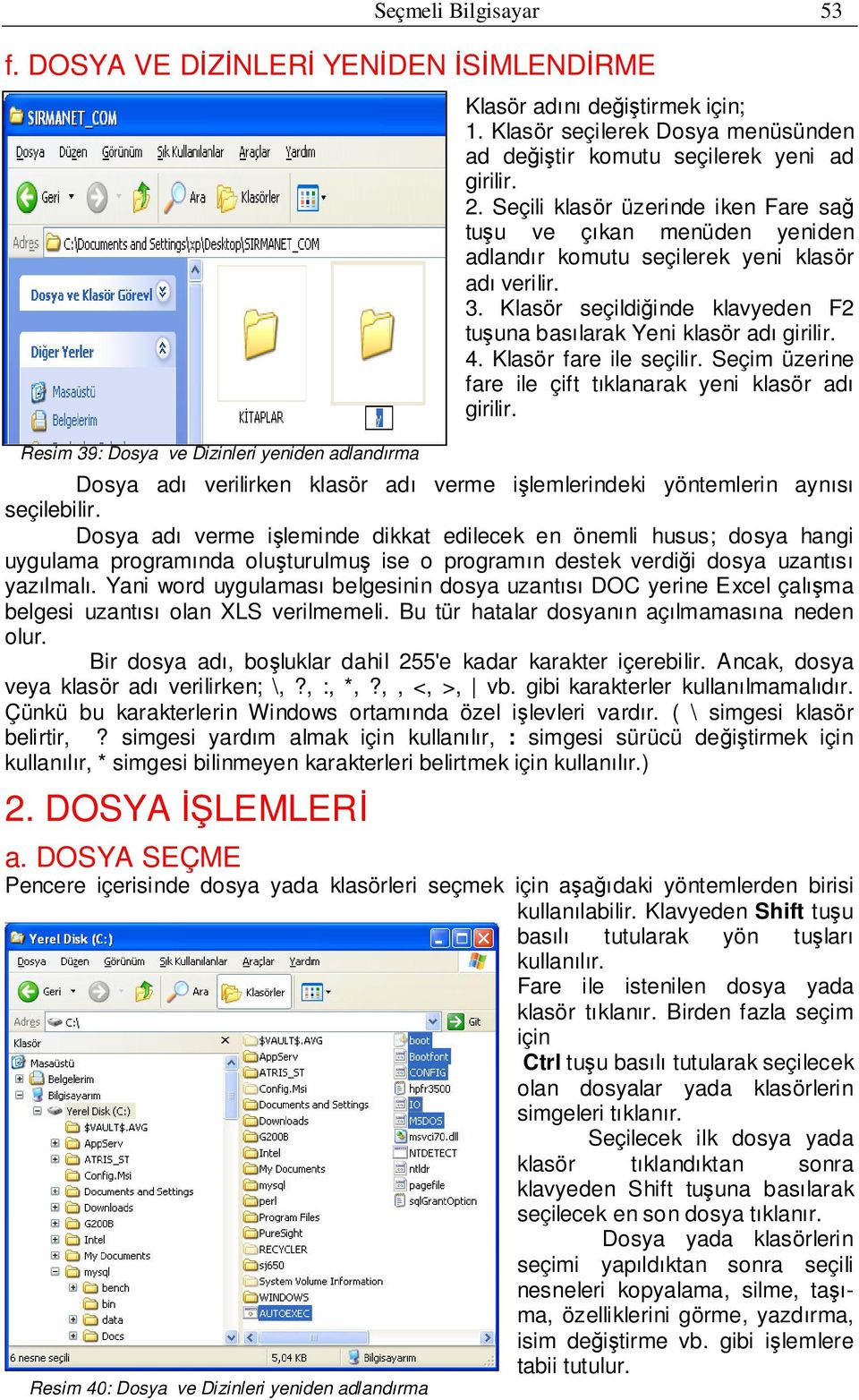 3. Klasör seçildiğinde klavyeden F2 tuşuna basılarak Yeni klasör adı girilir. 4. Klasör fare ile seçilir. Seçim üzerine fare ile çift tıklanarak yeni klasör adı girilir.