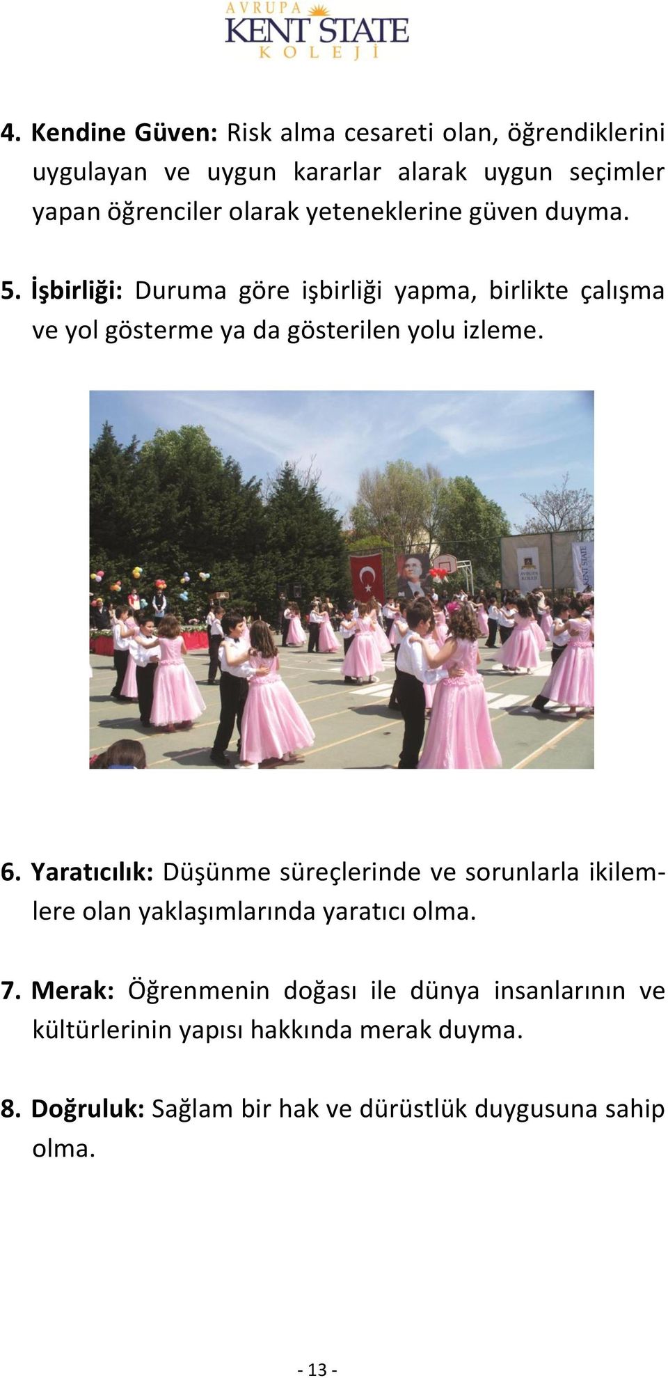 6. Yaratıcılık: Düşünme süreçlerinde ve sorunlarla ikilemlere olan yaklaşımlarında yaratıcı olma. 7.