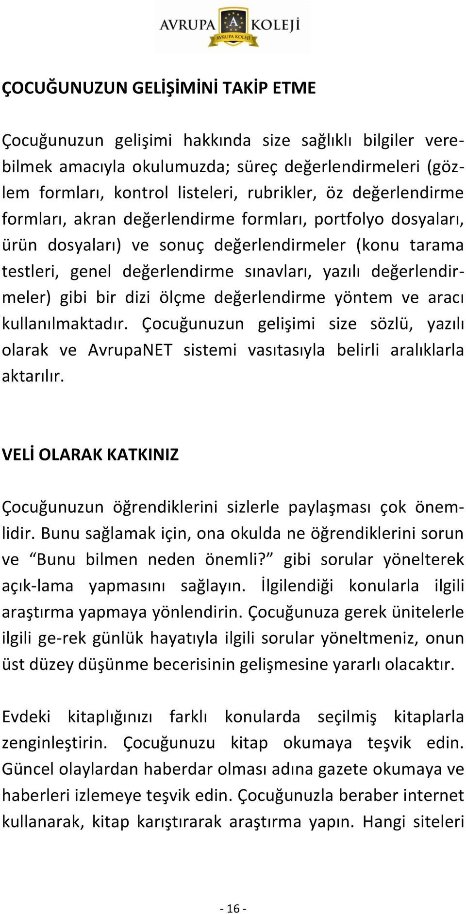 gibi bir dizi ölçme değerlendirme yöntem ve aracı kullanılmaktadır. Çocuğunuzun gelişimi size sözlü, yazılı olarak ve AvrupaNET sistemi vasıtasıyla belirli aralıklarla aktarılır.