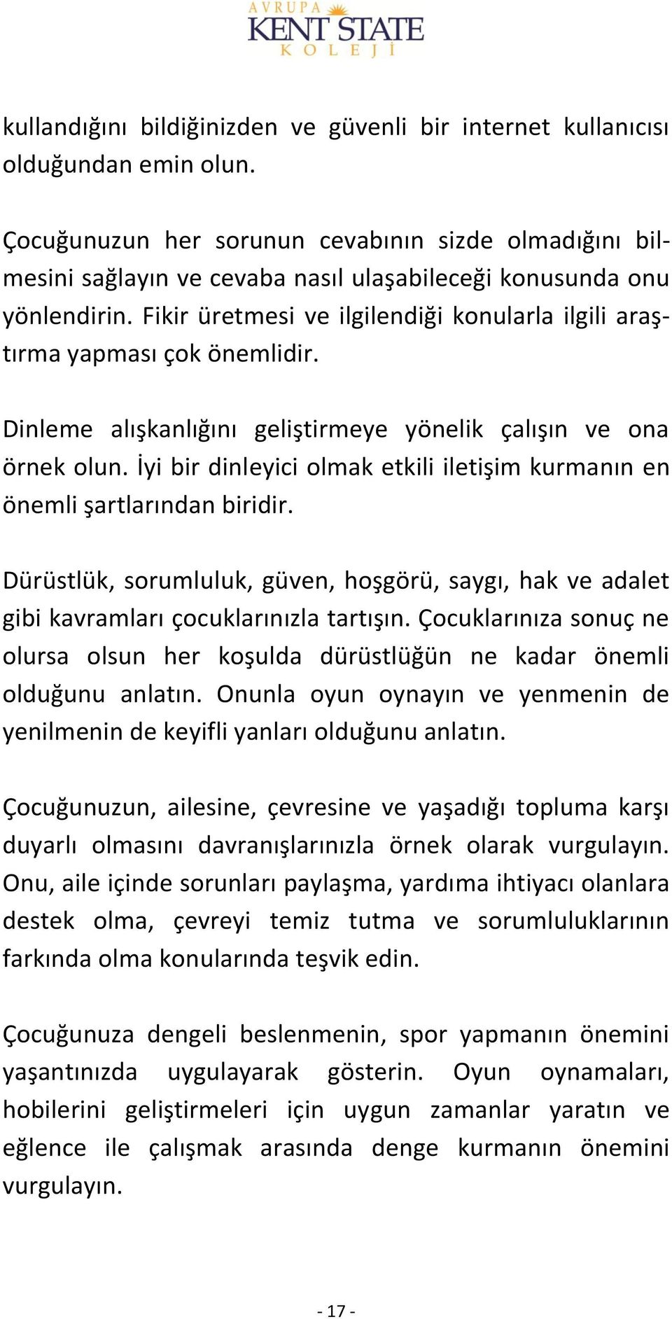 Fikir üretmesi ve ilgilendiği konularla ilgili araştırma yapması çok önemlidir. Dinleme alışkanlığını geliştirmeye yönelik çalışın ve ona örnek olun.