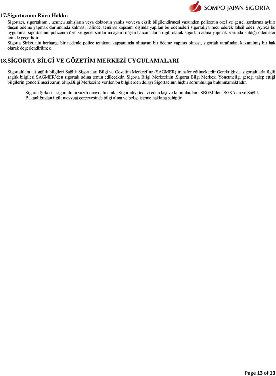 Ayrıca bu uygulama, sigortacının poliçenin özel ve genel şartlarına aykırı düşen harcamalarla ilgili olarak sigortalı adına yapmak zorunda kaldığı ödemeler için de geçerlidir.