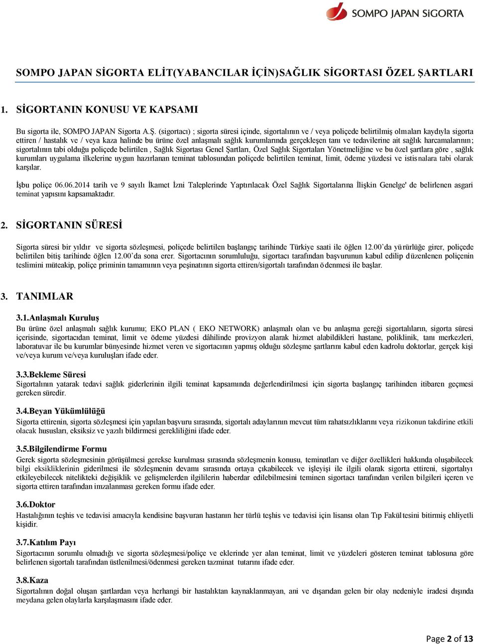 (sigortacı) ; sigorta süresi içinde, sigortalının ve / veya poliçede belirtilmiş olmaları kaydıyla sigorta ettiren / hastalık ve / veya kaza halinde bu ürüne özel anlaşmalı sağlık kurumlarında