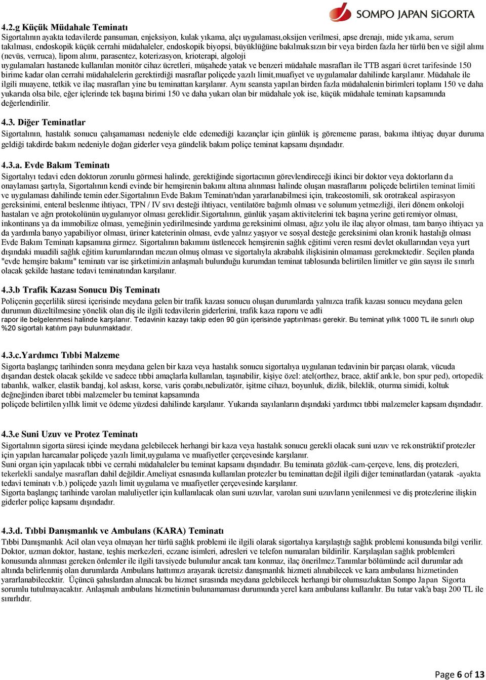 uygulamaları hastanede kullanılan monitör cihaz ücretleri, müşahede yatak ve benzeri müdahale masrafları ile TTB asgari ücret tarifesinde 150 birime kadar olan cerrahi müdahalelerin gerektirdiği